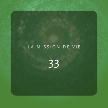 Mission de vie 33 : Guérir, Aimer, Élever